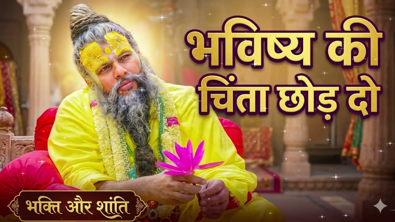 भविष्य की चिंता छोड़ दो | भक्ति और शांति का सच्चा मार्ग | प्रेरणादायक सत्संग 