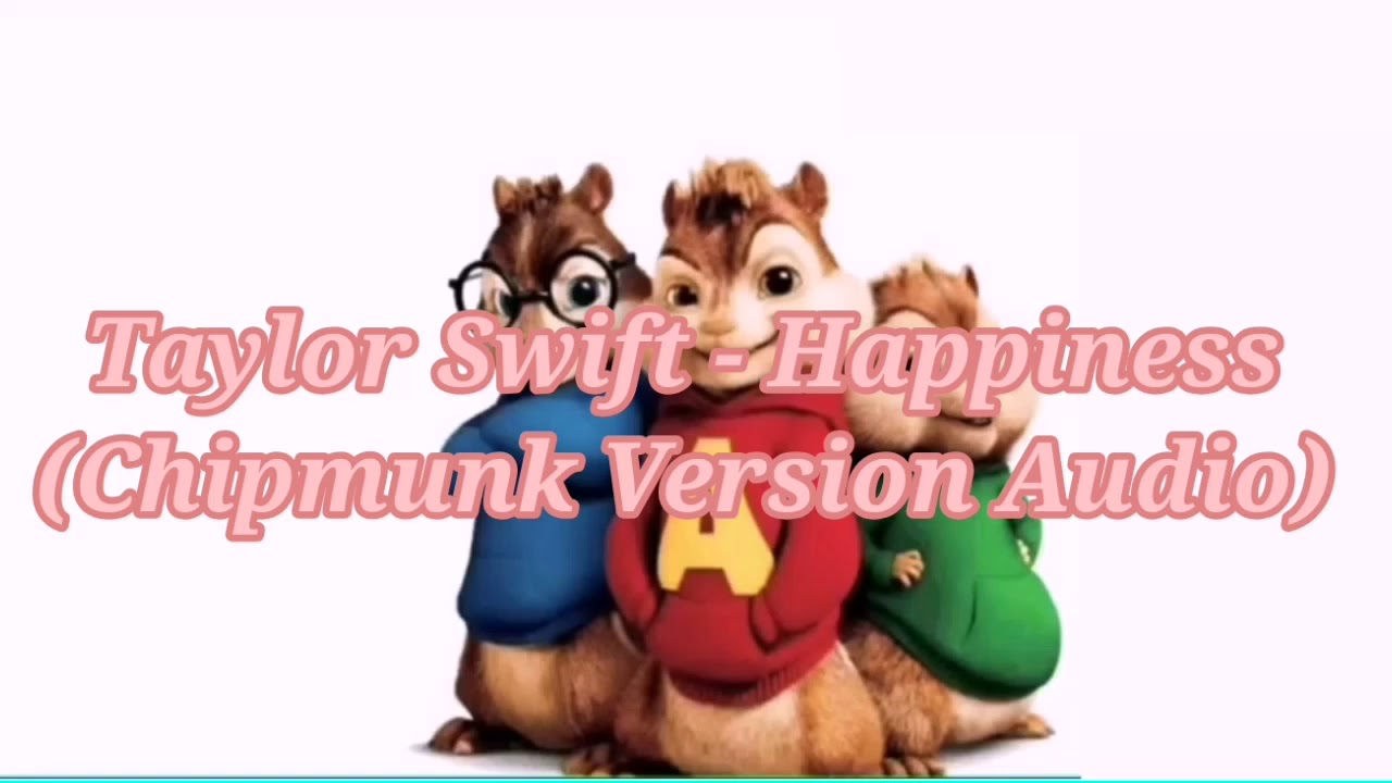 Taylor Swift - Happiness (Chipmunk Version Audio)