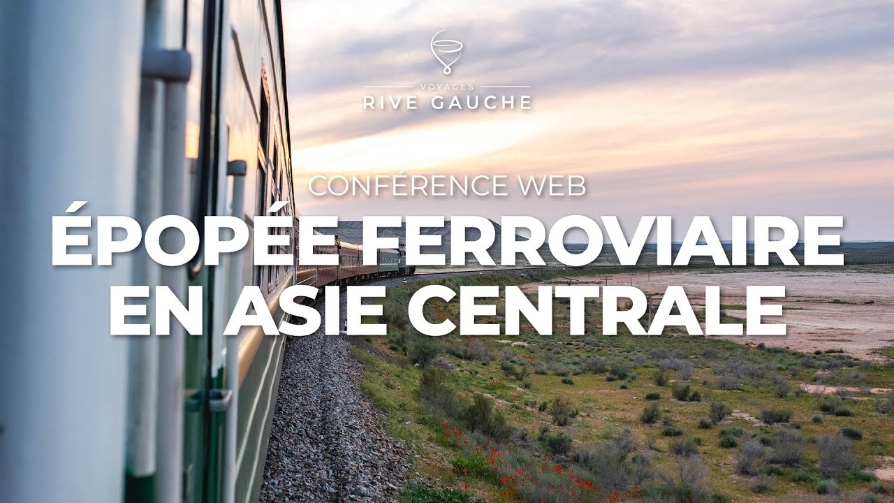 Épopée Ferroviaire en Asie Centrale 🚃 | Conférence Web Voyages Rive Gauche