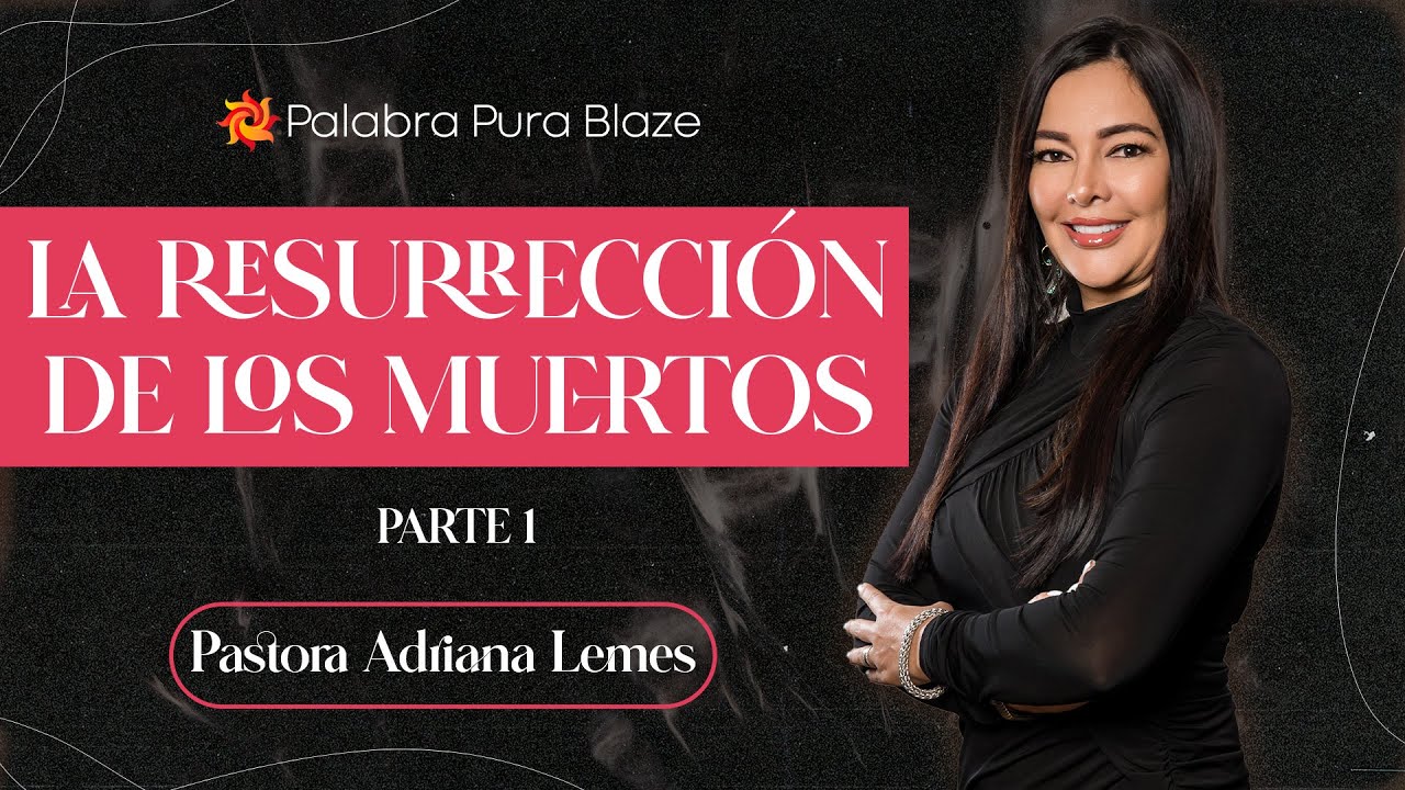 LA RESURRECCIÓN DE LOS MUERTOS (PARTE 1) - PASTORA ADRIANA LEMES