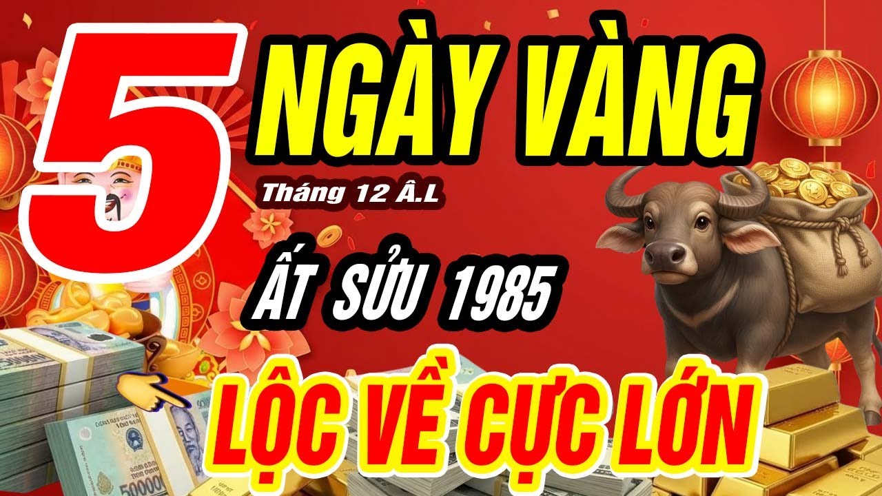 Ất Sửu 1985: Trời Mở Phúc Phần Phật Độ Cuối Năm – Tháng 12 Âm Lịch 5 Ngày Vàng Hốt Bạc Đổi Đời