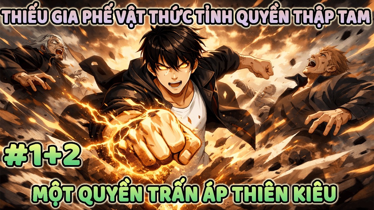 Thiếu Gia Phế Vật Thức Tỉnh Quyền Thập Tam – Một Quyền Trấn Áp Thiên Kiêu!! P1+2