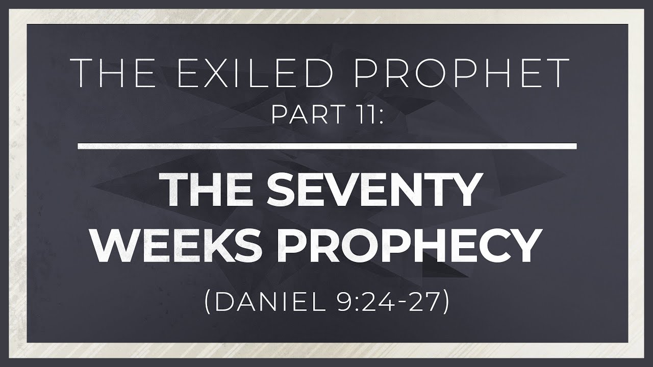 The Exiled Prophet, Part 11: The Seventy Weeks Prophecy (Daniel 9:24-27)