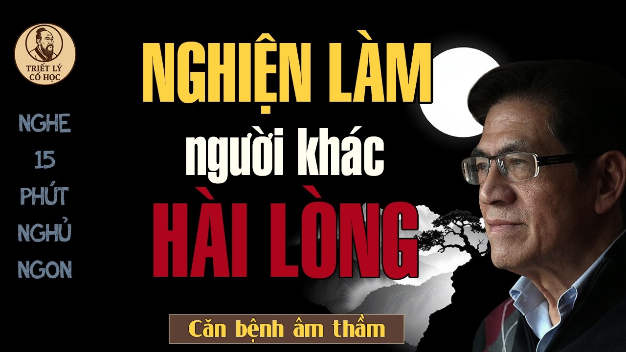 TRIẾT LÝ CỔ HỌC – Nghiện Làm Người Khác Hài Lòng Là Một Cái Nghiệp | Giọng Đọc Nguyễn Ngọc Ngạn