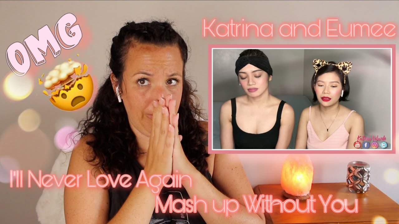Katrina Velarde and Eumee | I'LL NEVER LOVE AGAIN mash up WITHOUT YOU | REACTION |You need to see it