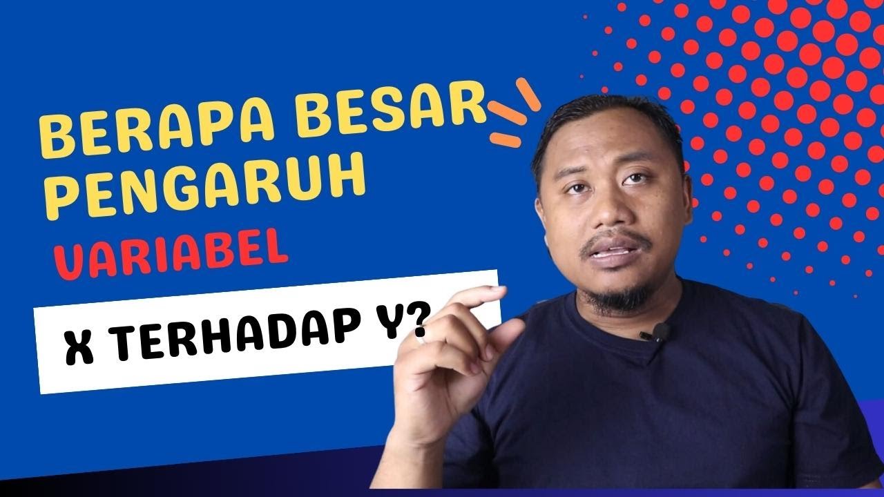 BERAPA BESAR PENGARUH VARIABEL X (INDEPENDENT) TERHADAP VARIABEL Y (DEPENDENT)?