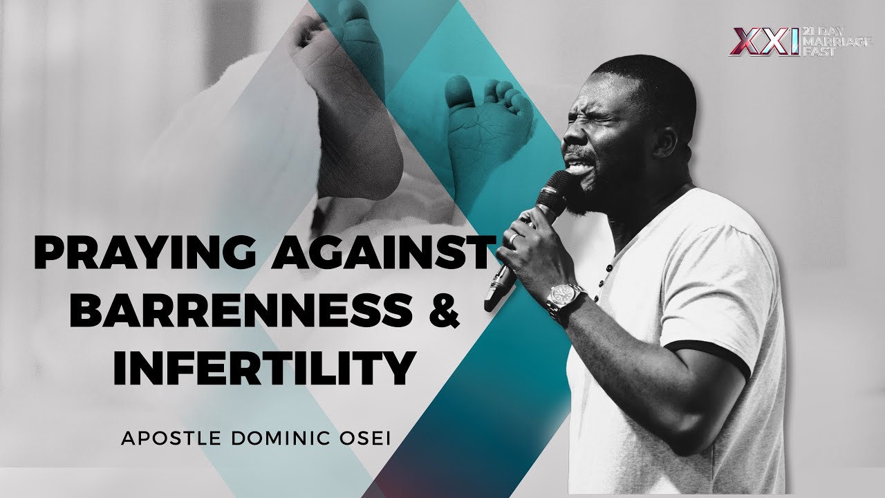 PRAYING AGAINST BARRENNESS & INFERTILITY | 21 DAY MARRIAGE FAST | DAY 12 | APOSTLE DOMINIC OSEI &…