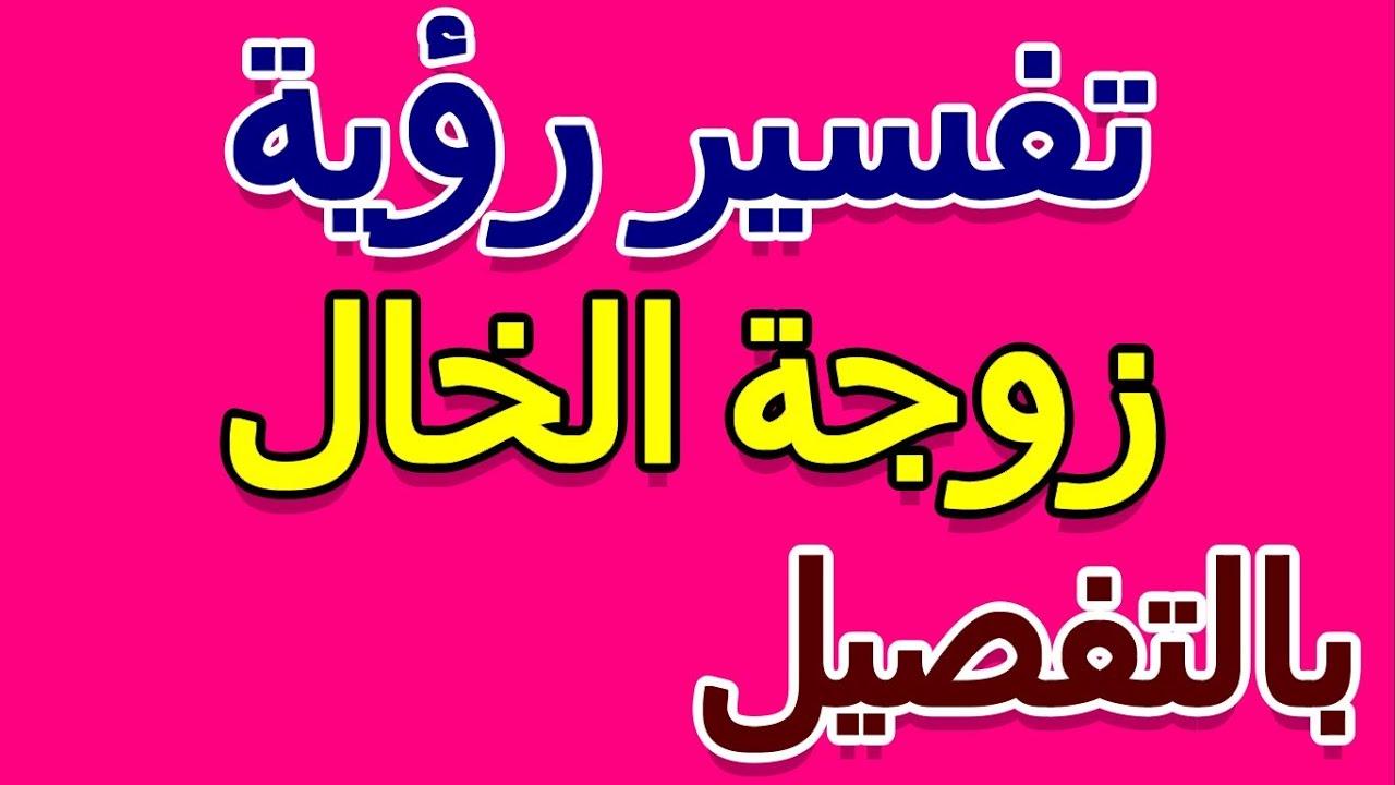 ما هو تفسير رؤية زوجة الخال في المنام بالتفصيل- التأويل | تفسير الأحلام -- الكتاب الخامس