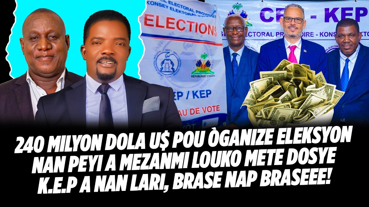 240 MILYON DOLA U$ POU ÒGANIZE ELEKSYON NAN PEYI A MEZANMI LOUKO METE DOSYE K E P A NAN LARI, BRASE