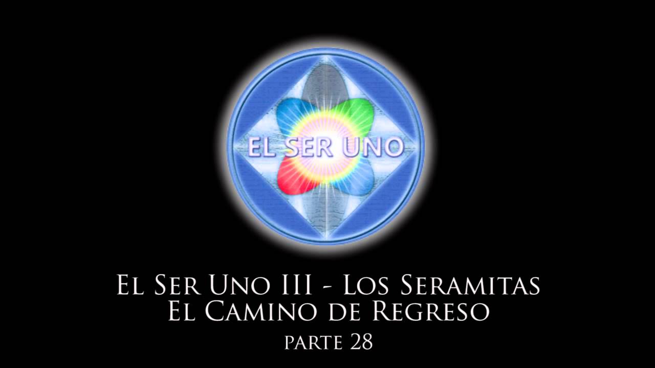 El Ser Uno III - Los Seramitas El Camino de Regreso - Parte 28 Final