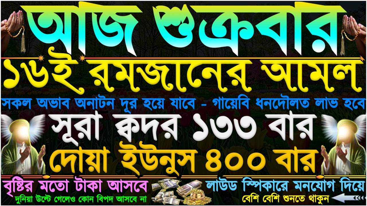 আজ শুক্রবার ⋮ ১৬ই রমজানের আমল” বৃষ্টির মতো টাকা আসবে” সকল অভাব অনাটন দূর হবে” লাউড স্পিকারে শুনুন”