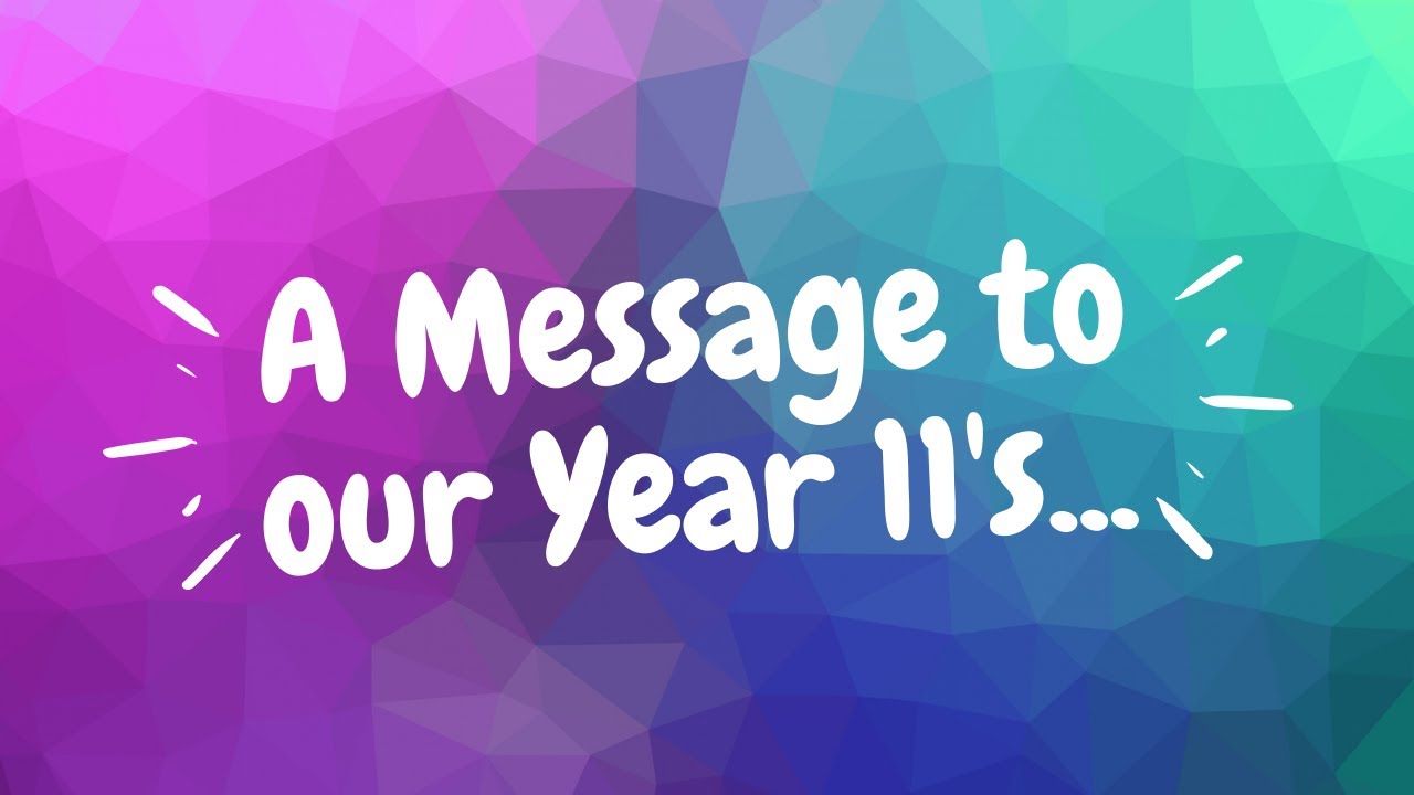 A message to our Year 11's...