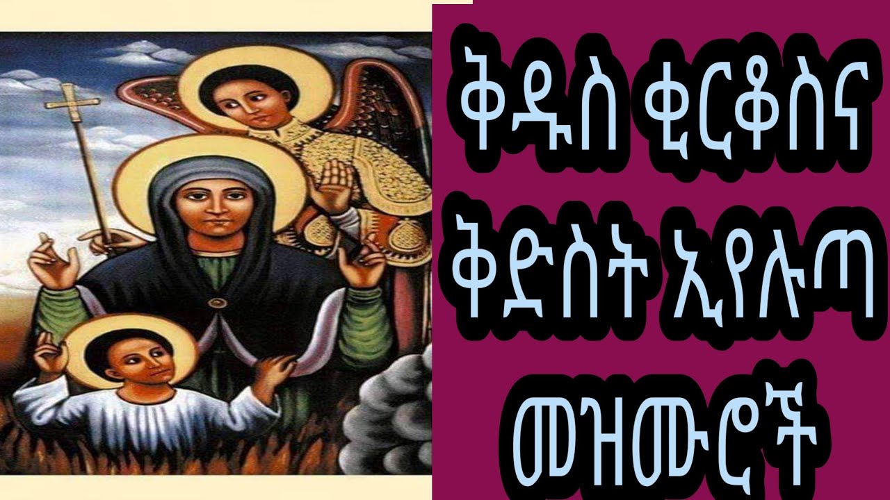 ቅድስት ኢየሉጣ መዝሙር፣ ቅዱስ ቂርቆስ መዝሙር፣ የቅዱስ ቂርቆስና ቅድስት ኢየሉጣ  መዝሙሮች| Kidus kirkos and Kidist Eyeluta Mezmur