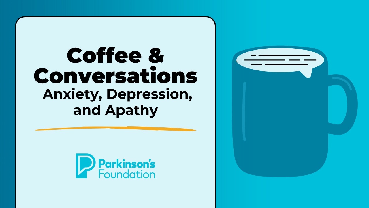 Coffee & Conversations: Anxiety, Depression, & Apathy | Parkinson's Foundation