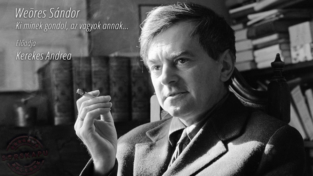 Weöres Sándor - Ki minek gondol, az vagyok annak...