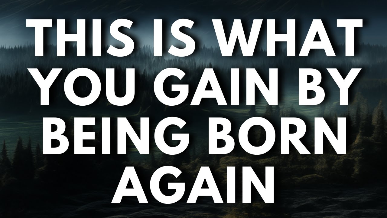 This is what you GAIN by Being BORN AGAIN