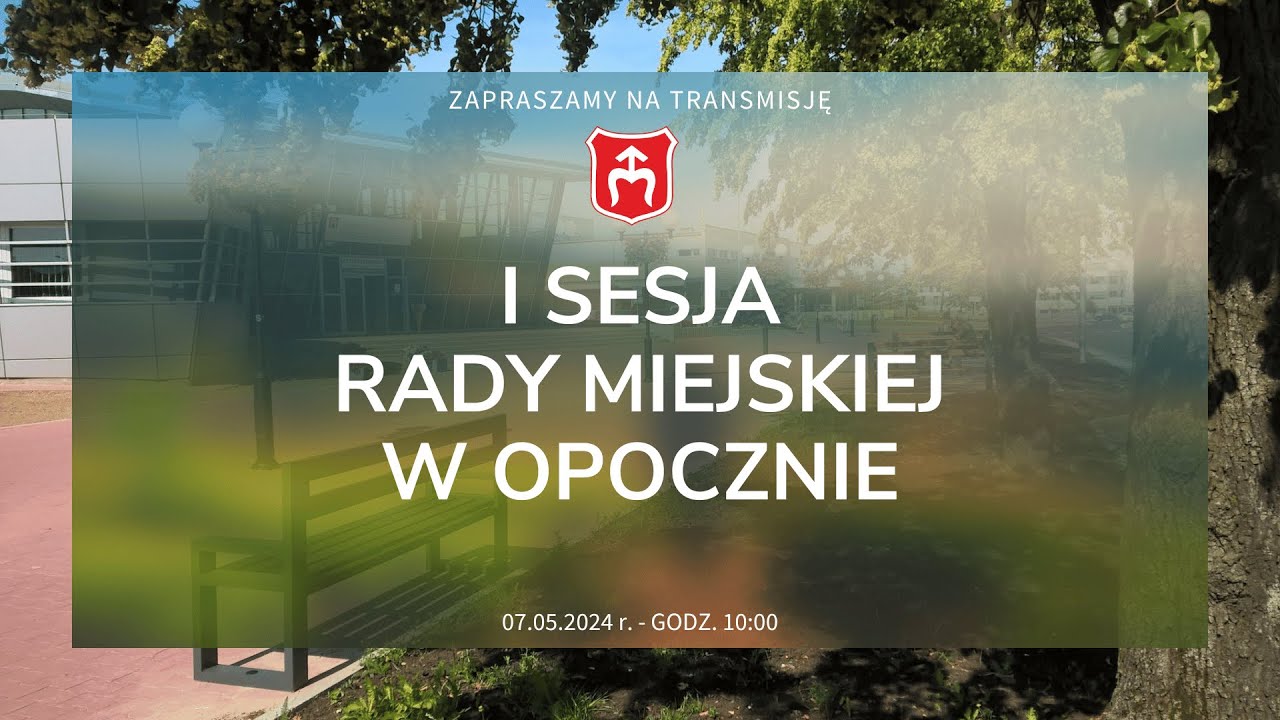I Sesja Rady Miejskiej w Opocznie - 07.05.2024 r. godz. 10:00