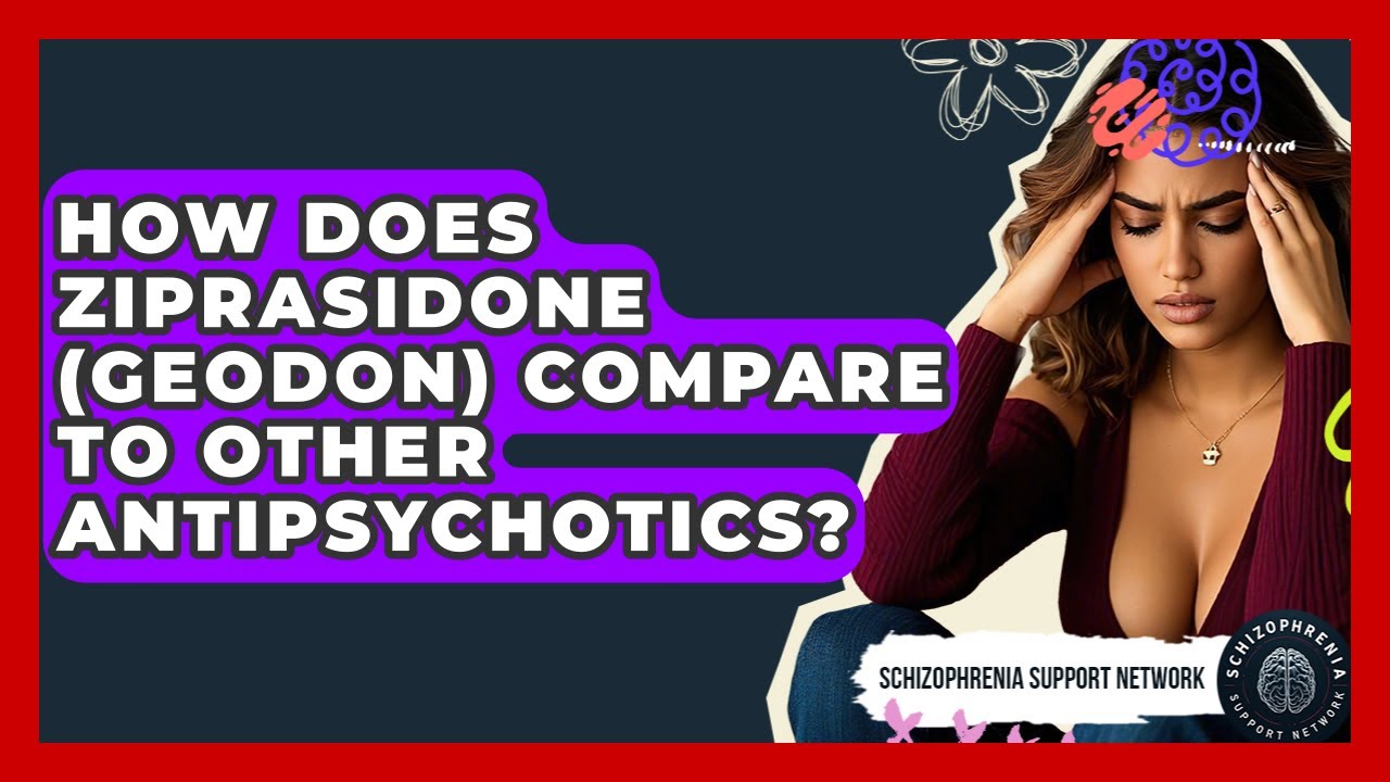 How Does Ziprasidone (Geodon) Compare To Other Antipsychotics? - Schizophrenia Support Network