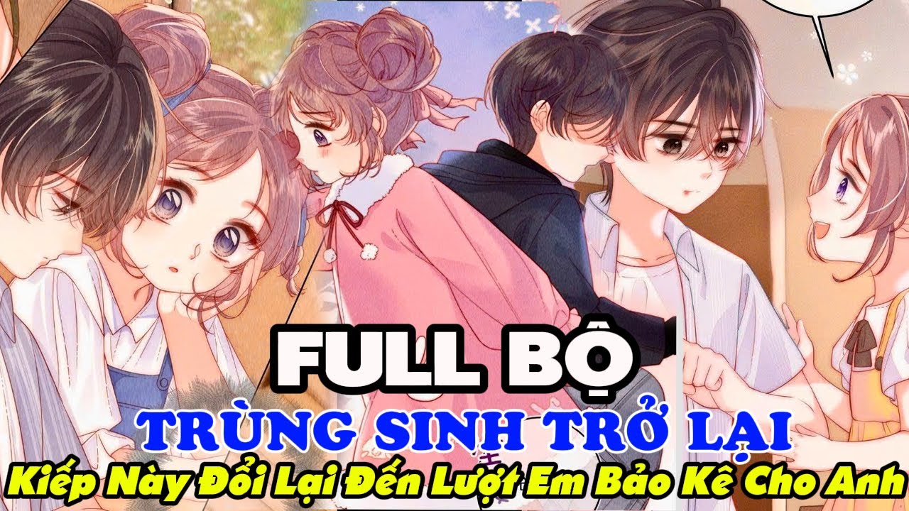 Siêu Dễ Thương: Trùng Sinh Trở Lại, Kiếp Này Đổi Lại Đến Lượt Em Bảo Kê Cho Anh || FULL TRỌN BỘ