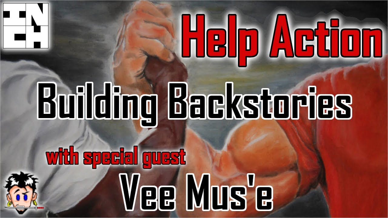 Help Action XI: Building Backstories (w/ Vee Mus'e)