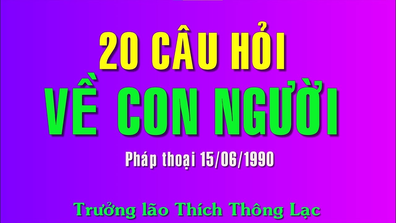 20 Câu Hỏi về Con Người - Trưởng lão Thích Thông Lạc