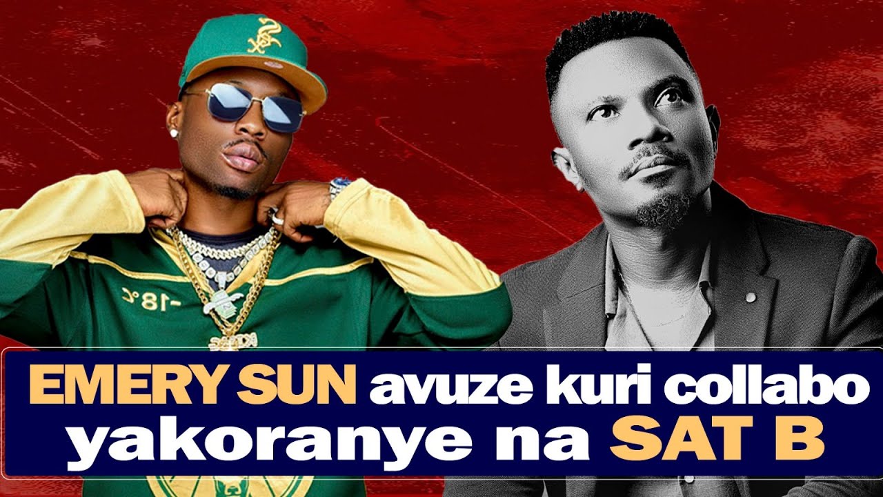 SAT B na EMERY SUN COLLABO YABO IRAJE VUBAll EMERY SUN ATANZE UKURI
