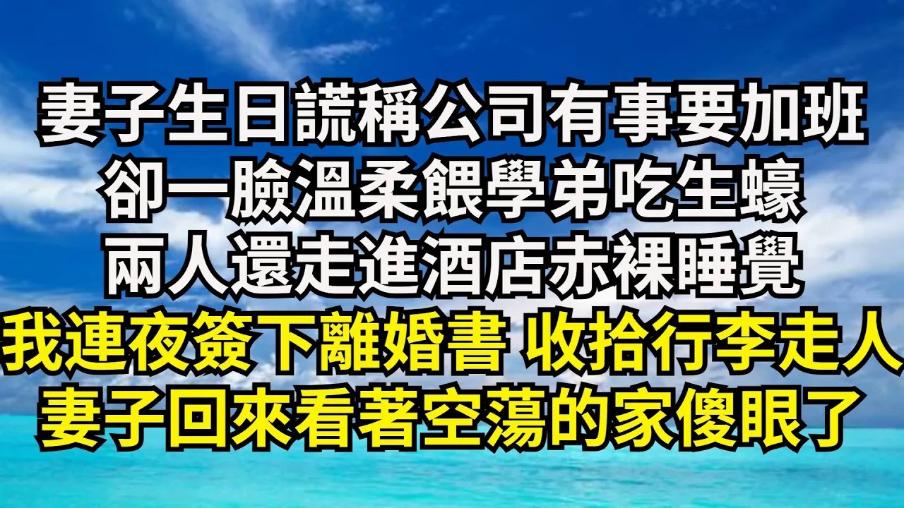 妻子生日謊稱公司有事要加班，卻壹臉溫柔餵學弟吃生蠔，兩人還走進酒店赤裸睡覺，我連夜簽下離婚書 收拾行李走人，妻子回來看著空蕩的家傻眼了【清風與你】#激情故事#大彬情感#夢雅故事#小說#爽文