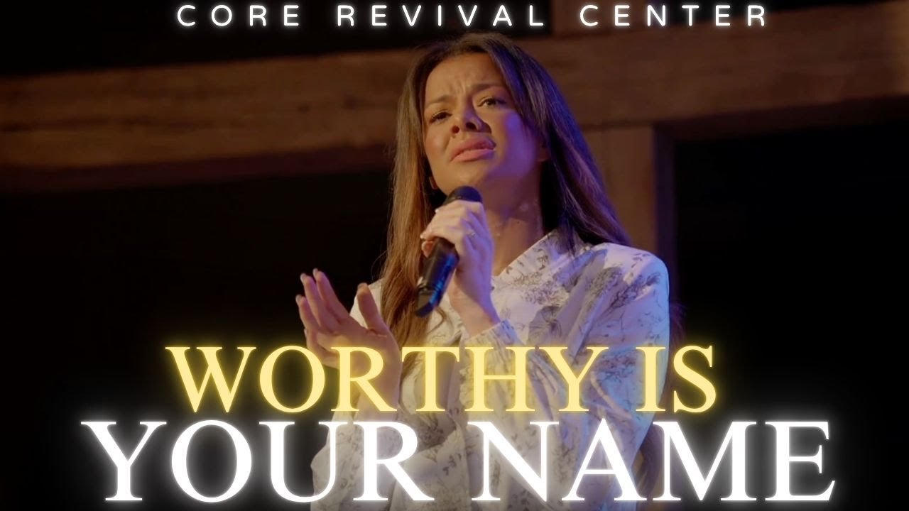 WORTHY IS YOUR NAME | CORE REVIVAL CENTER WORSHIP