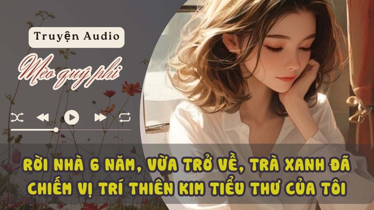 RỜI NHÀ 6 NĂM, VỪA TRỞ VỀ, TRÀ XANH ĐÃ CHIẾM VỊ TRÍ THIÊN KIM TIỂU THƯ CỦA TÔI#meoquyphi