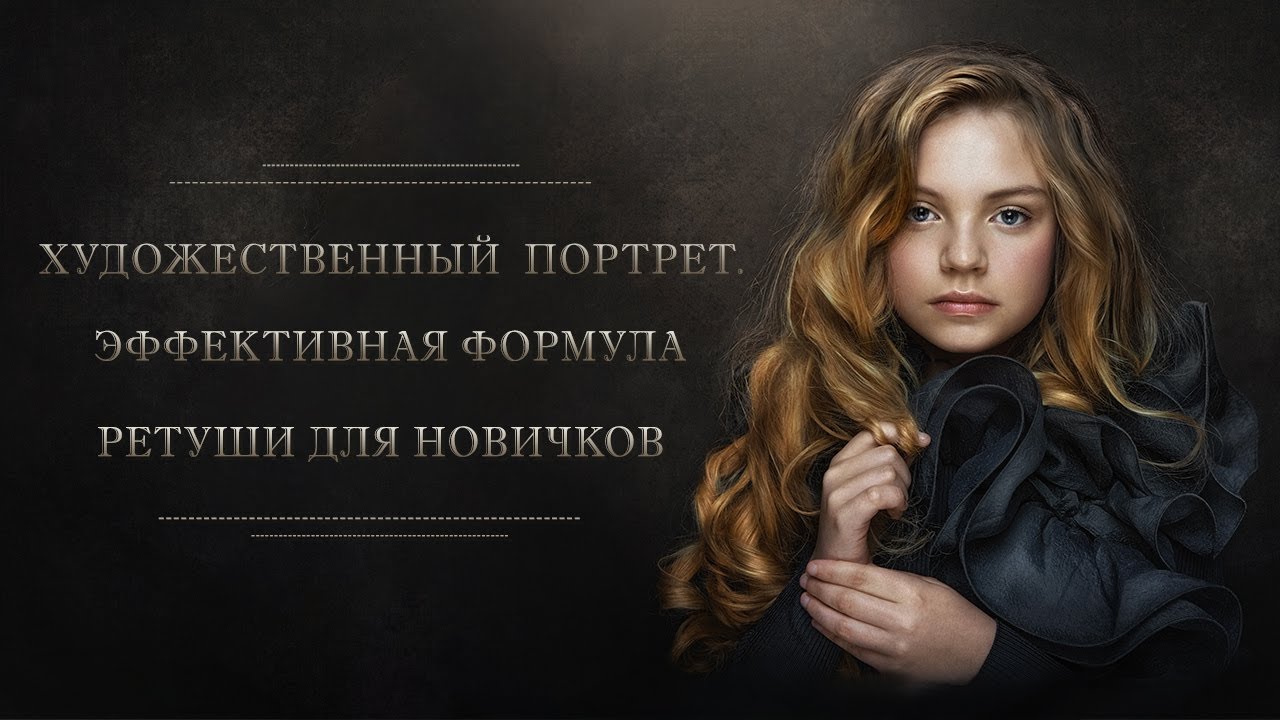 ХУДОЖЕСТВЕННЫЙ  ПОРТРЕТ – ЭФФЕКТИВНАЯ ФОРМУЛА РЕТУШИ ДЛЯ НОВИЧКОВ