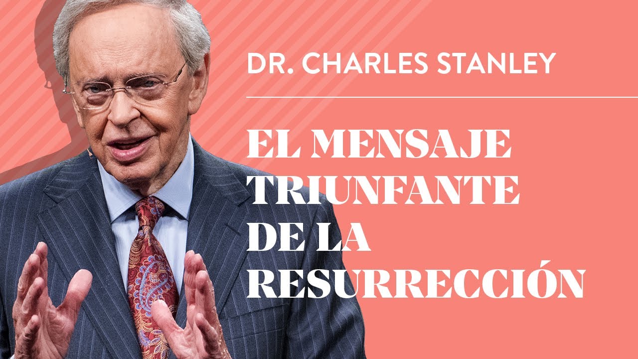 El mensaje triunfante de la Resurrección – Dr. Charles Stanley
