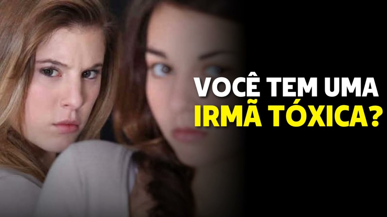 VOCÊ TEM UMA IRMÃ TÓXICA?
