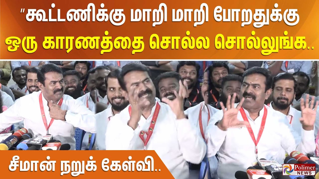 ”கூட்டணிக்கு மாறி மாறி போறதுக்கு ஒரு காரணத்தை சொல்ல சொல்லுங்க...” சீமான் நறுக் கேள்வி..