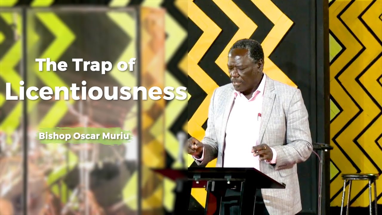 The Trap of Licentiousness | Bishop Oscar Muriu