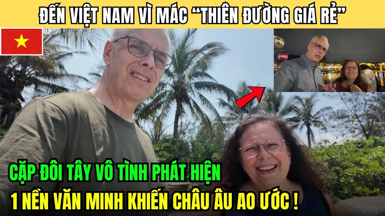 Đến Việt Nam Vì Mác "Thiên Đường Giá Rẻ" Cặp Đôi Tây Phát Hiện Nền Văn Minh Khiến Châu Âu Ao Ước!