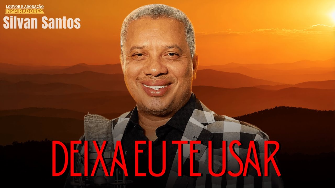 DEIXA EU TE USAR || LOUVOR E ADORAÇÃO INSPIRADORES SILVAN SANTOS