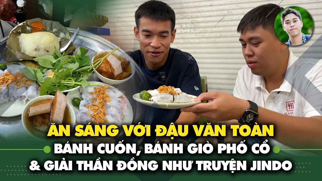 Ăn sáng với Đậu Văn Toàn: Bánh cuốn, bánh giò phố cổ & giải thần đồng như truyện Jindo
