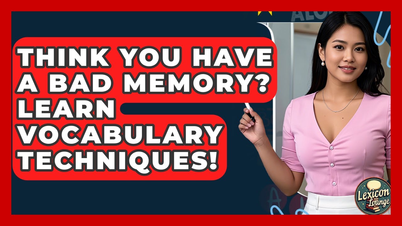 Think You Have A Bad Memory? Learn Vocabulary Techniques! - Lexicon Lounge