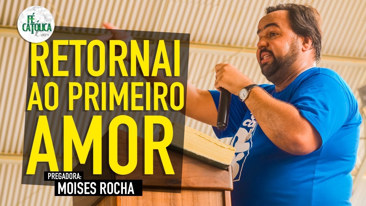 RETORNAI AO PRIMEIRO AMOR |MOISES ROCHA - Fé Católica