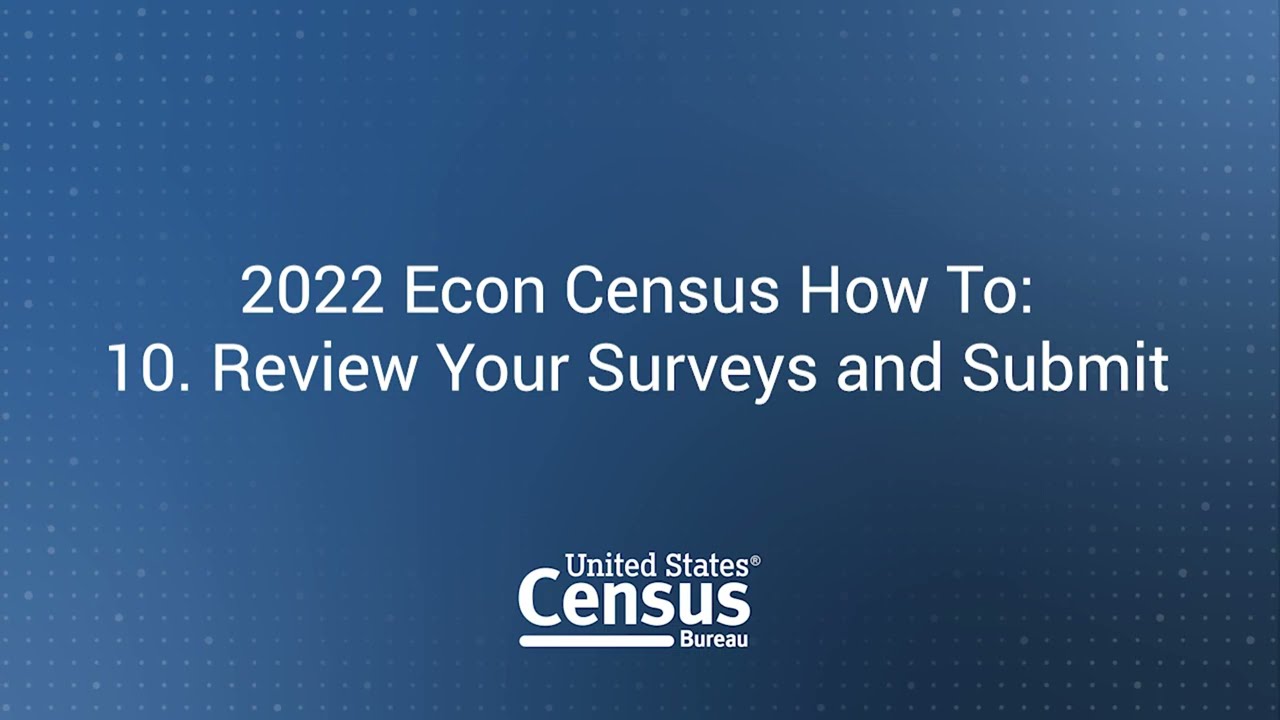 2022 Econ Census How To: 10. How to Review Your Surveys and Submit