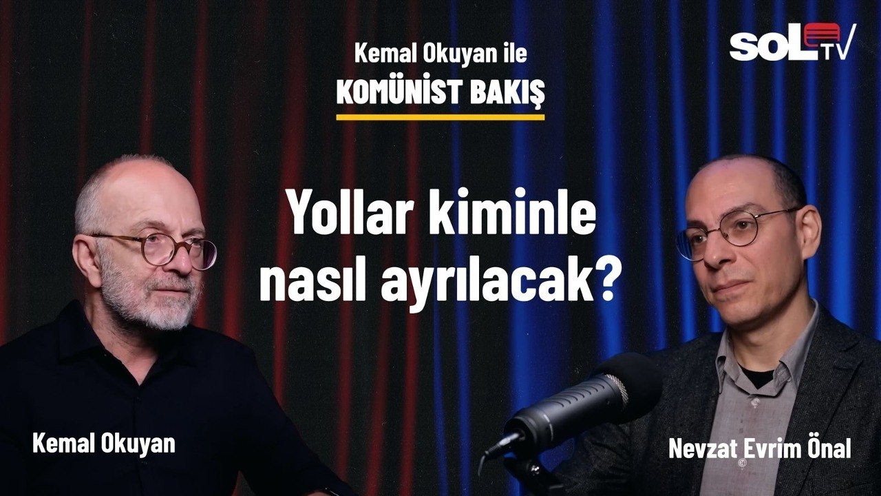 Komünist Bakış | Yollar kiminle nasıl ayrılacak?
