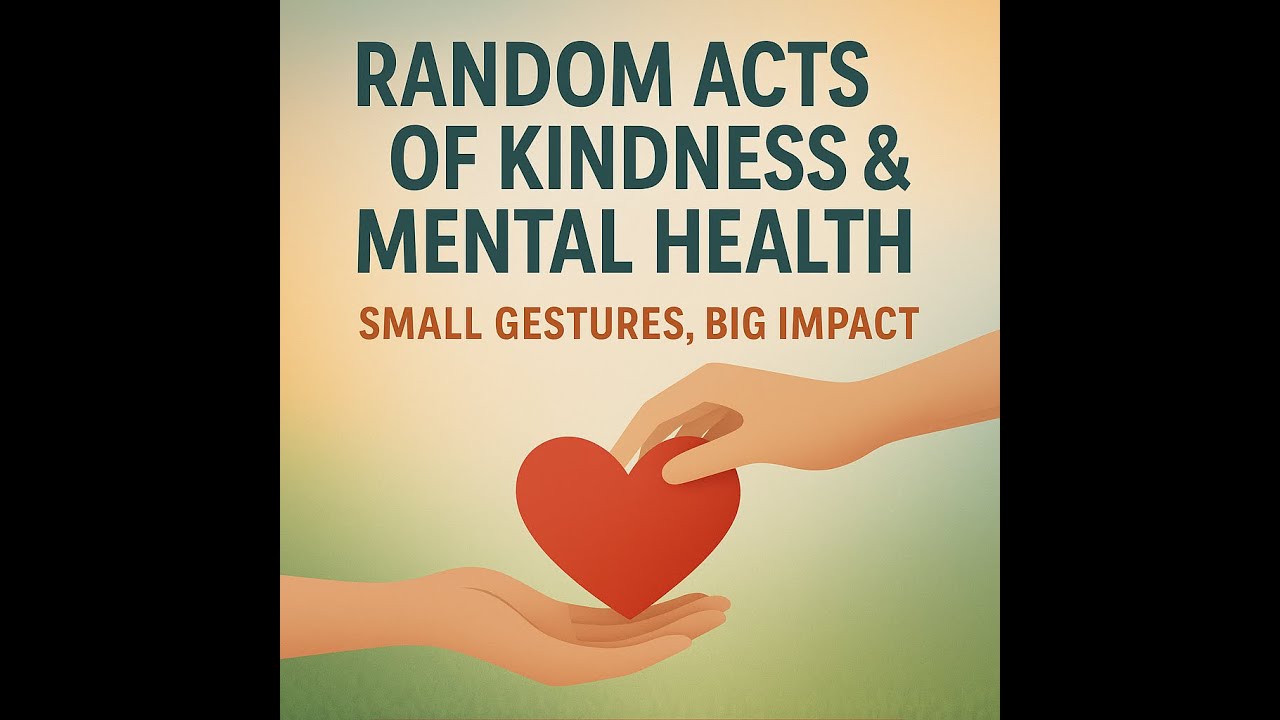 Random Acts of Kindness & Mental Health: Small Gestures, Big Impact
