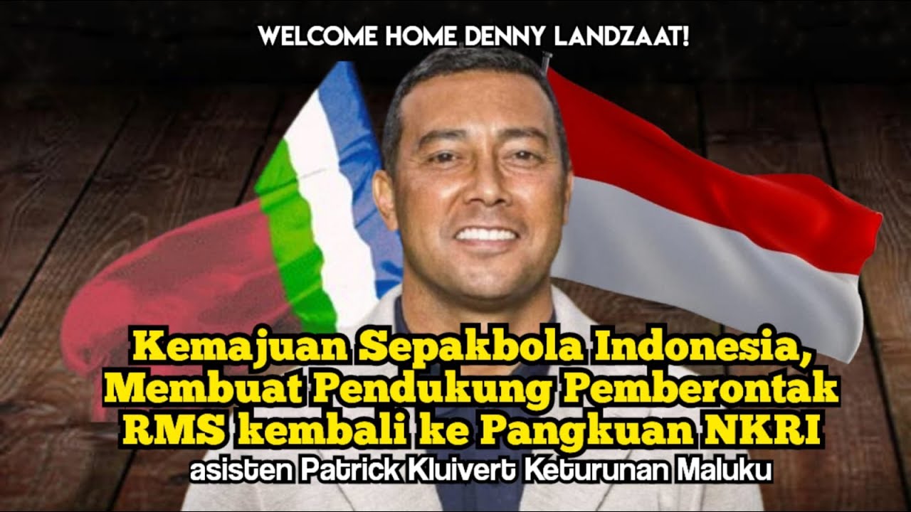 Denny Landzaat, Pendukung RMS Kembali Ke Pangkuan NKRI || Asisten Patrick Kluivert Keturunan Maluku