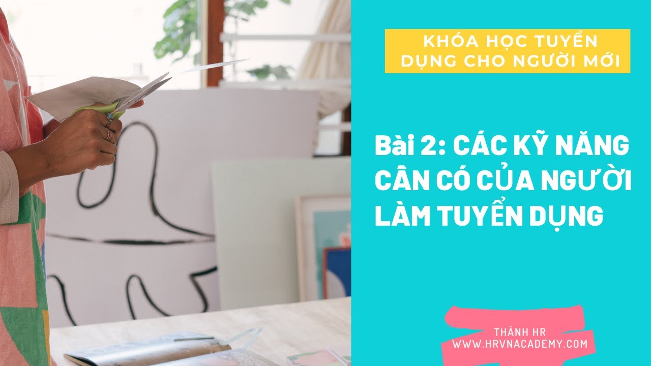 Bài 2 Các kỹ năng cần có của người làm tuyển dụng