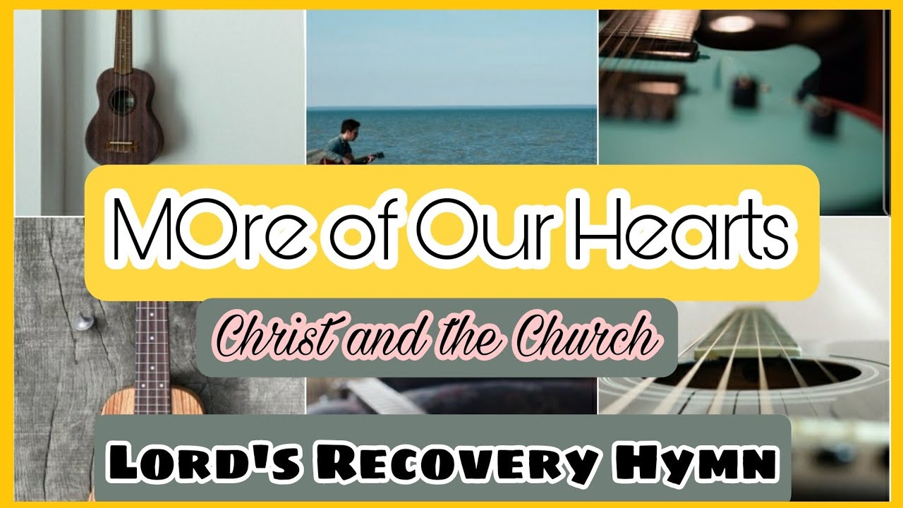 MORE OF OUR HEARTS ( Christ and the Church) Lord's Recovery