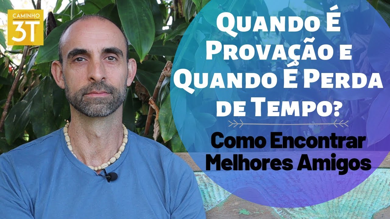 Quando É Provação e Quando É Perda de Tempo? / Como Encontrar Melhores Amigos