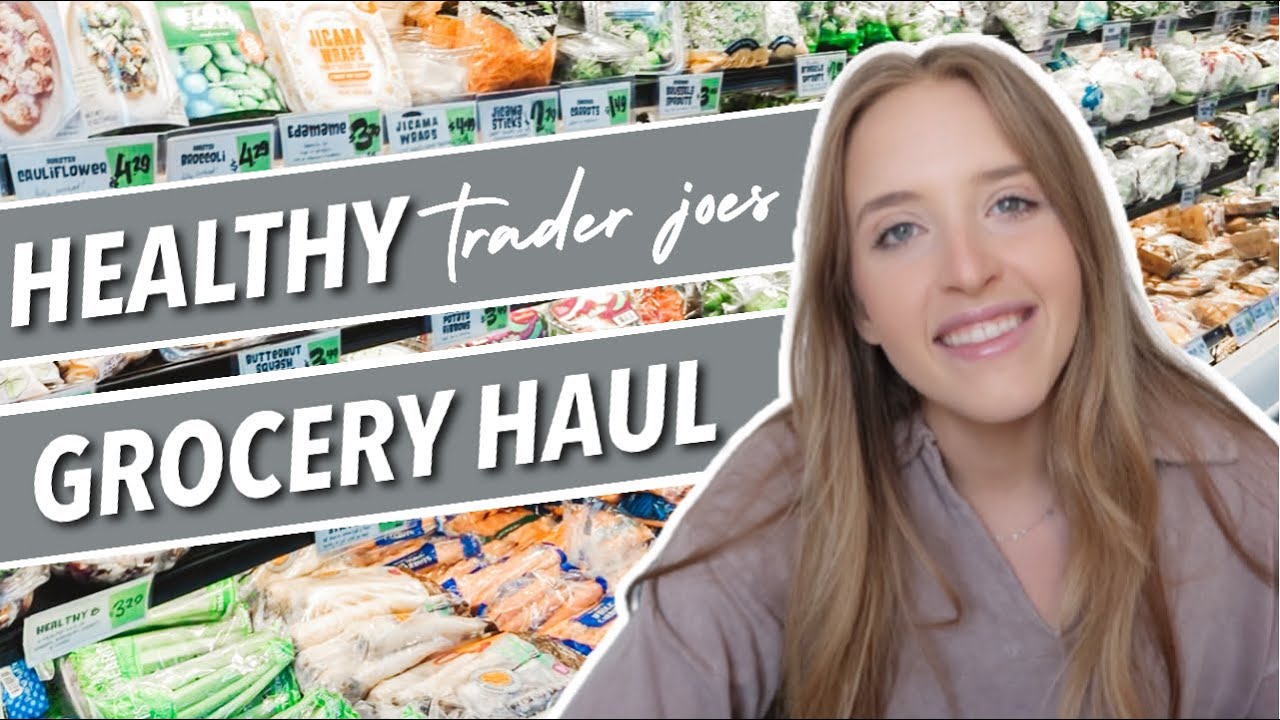 Healthy Grocery Haul | trader joe's healthy snacks, healthy grocery shopping tips + how i shop