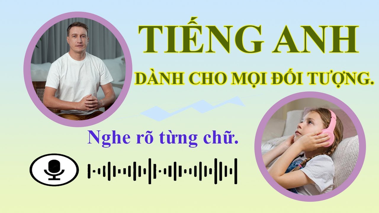 Nghe rõ từng chữ | Luyện nghe tiếng Anh kiểu này sẽ giao tiếp hiệu quả
