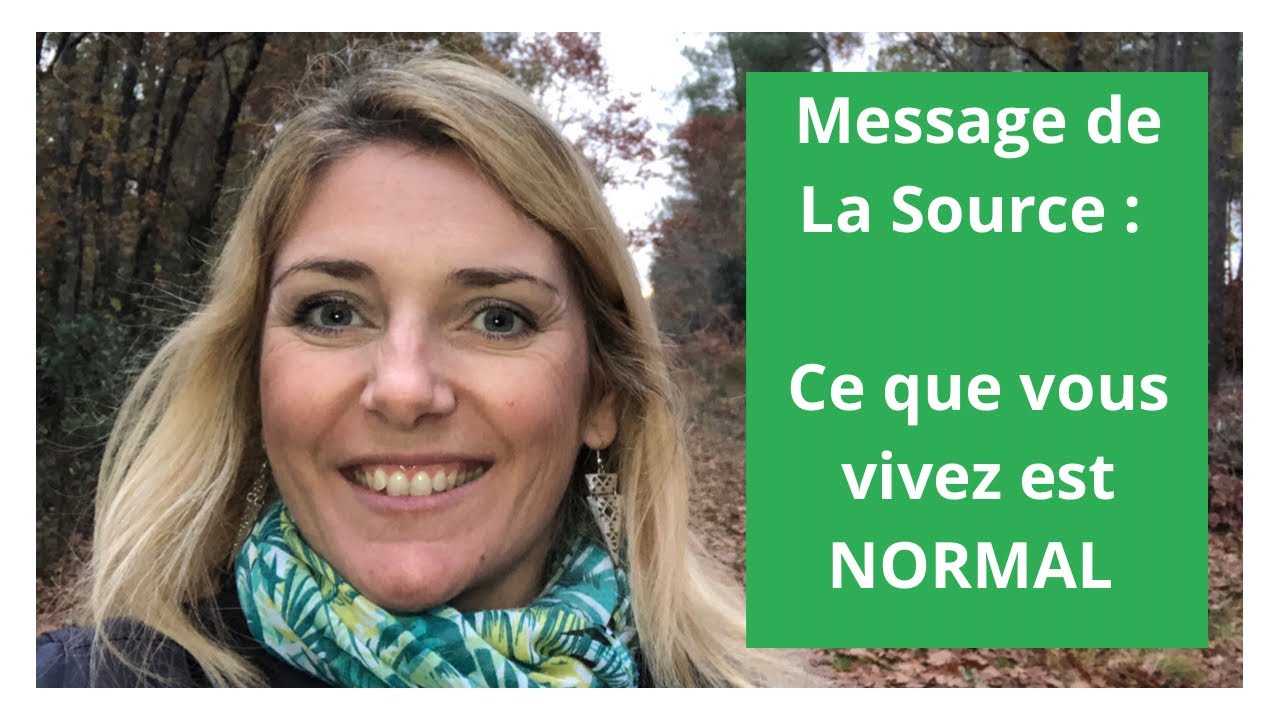 MESSAGE de la SOURCE: Ce que vous vivez est normal