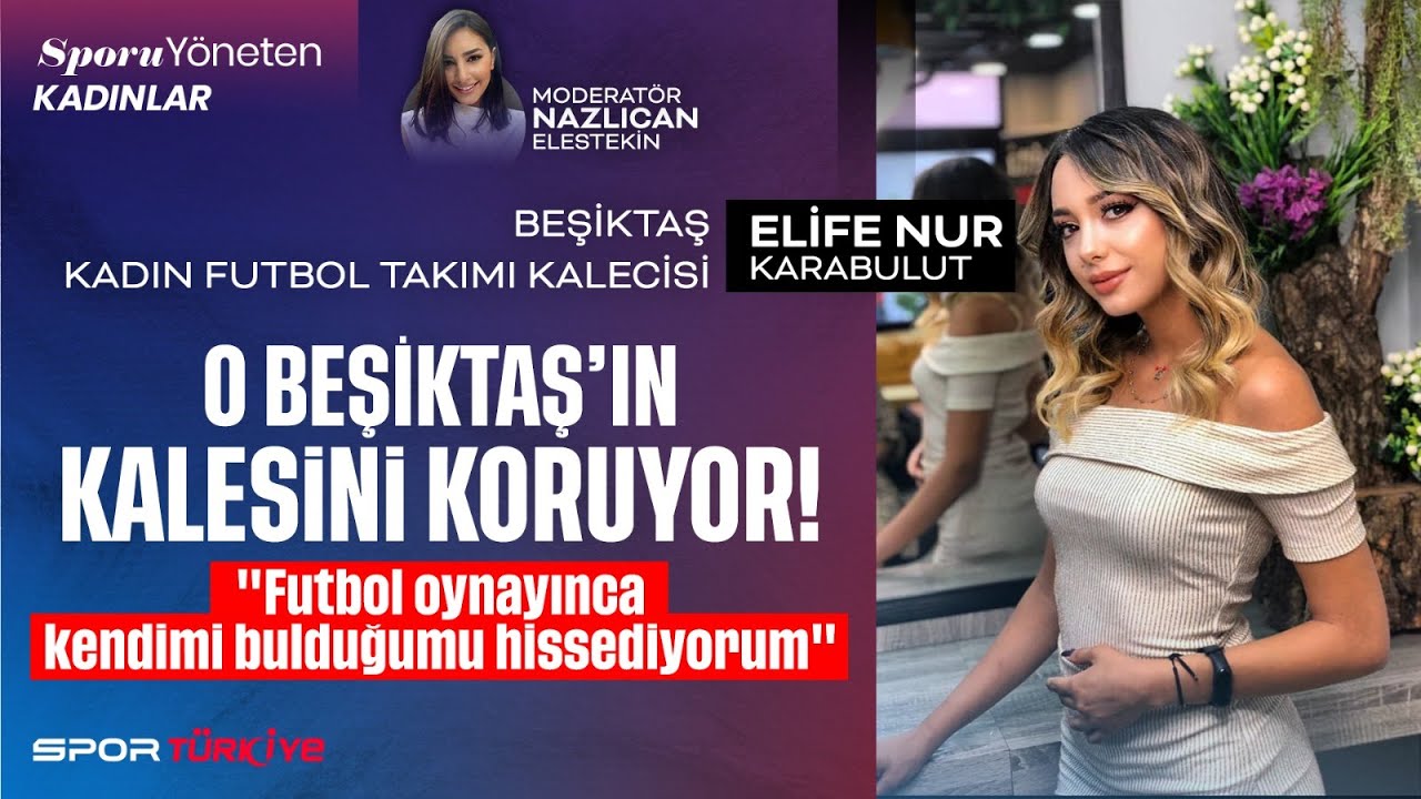 O BEŞİKTAŞ'IN KALESİNİ KORUYOR! ELİFE NUR KARABULUT: FUTBOL OYNAYINCA KENDİMİ BULDUĞUMU HİSSEDİYORUM